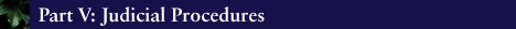 [Part V: Judicial Procedures]