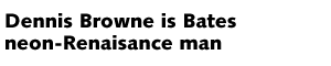 Dennis Browne is Bates neon-Renaissance man